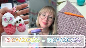 Вязальный дневник 13.04.2026-19.04.2026: новый брелочек, варианты оформления и опять покупки 🙈