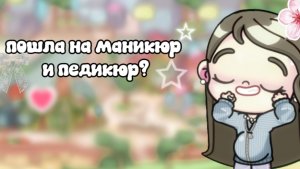[🌸:3 пошла на маникюр и педикюр?? :3🌸]