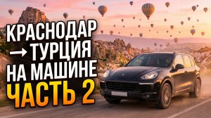 Краснодар → Турция на машине: Граница Грузия-Турция и приезд в Каппадокию