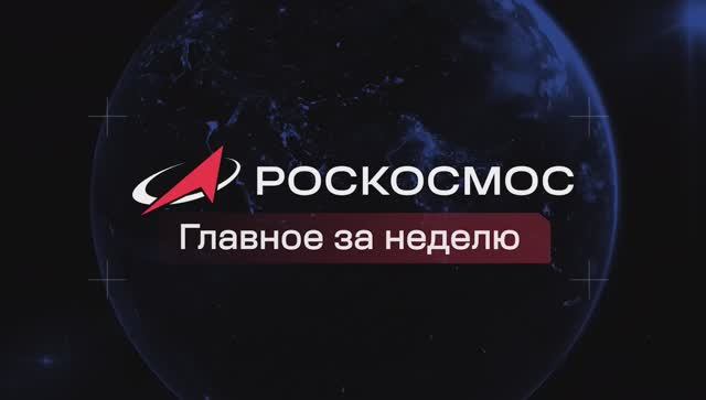 Роскосмос - Главное за неделю, 17 апреля 2026 года
