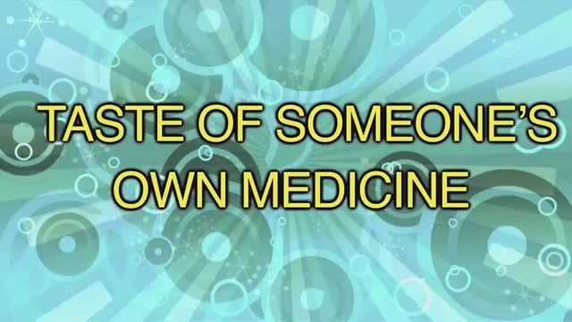 Taste Of Someone's Own Medicine — американский английский, сленг и идиомы