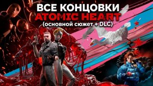 ВСЕ КОНЦОВКИ Atomic Heart (Основной сюжет + DLC 1-4)