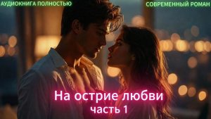 ♥️ На острие любви | часть 1 | СОВРЕМЕННЫЙ ЛЮБОВНЫЙ РОМАН | АУДИОКНИГИ| слушать полностью