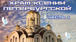 Часть 1.ПАСХАЛЬНАЯ НЕДЕЛЯ. Храм Ксении Петербургской.