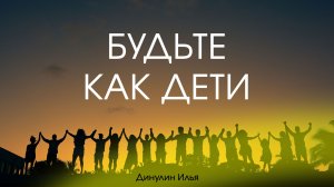 Будьте как дети - Динулин Илья