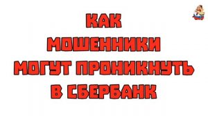 КАК МОШЕННИКИ МОГУТ ПРОНИКНУТЬ В СБЕРБАНК