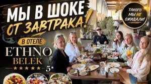 😱МЫ ОБАЛДЕЛИ ОТ ТАКОГО ЗАВТРАКА В ОТЕЛЕ ETHNO BELEK 5*