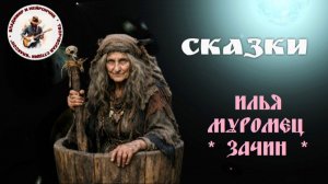 СКАЗКИ - ИЛЬЯ МУРОМЕЦ. ЗАЧИН