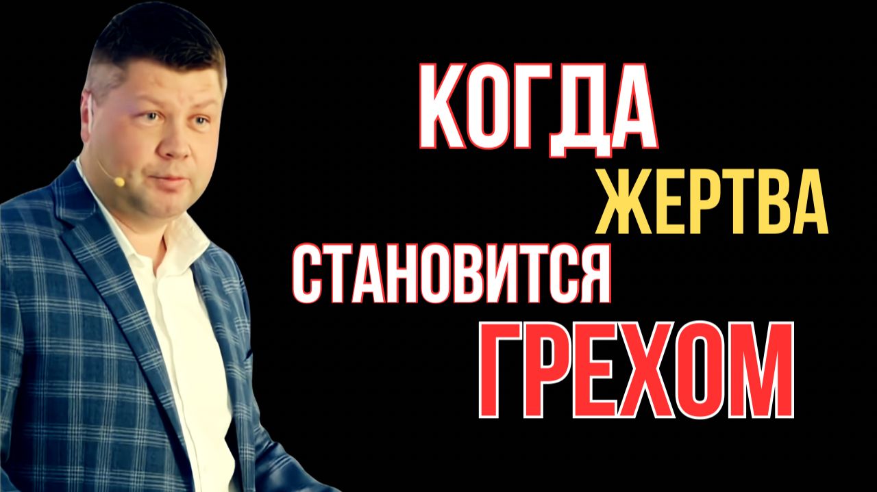 КОГДА ЖЕРТВА СТАНОВИТСЯ ГРЕХОМ | Виталий Костюкевич