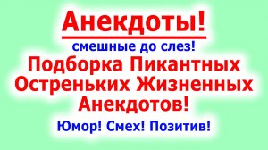Анекдоты смешные до слез! Подборка Пикантных, Остреньких, Жизненных Анекдотов! Юмор! Смех! Позитив!