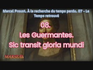 08. Les Guermantes. Sic transit gloria mundi