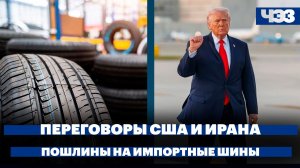 США и Иран готовятся ко второму раунду переговоров. На импортные шины могут ввести пошлины