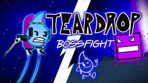 TEARDROP BOSS FIGHT (by ALDTne)