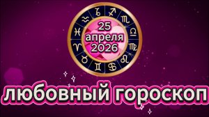 Любовный гороскоп на 25 апреля 2026 года