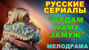 Русские сериалы: Мелодрама: "Oтдaм мaму зaмуж" - Анонс