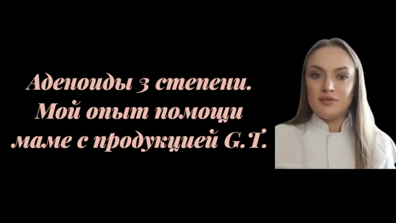 Аденоиды 3 степени. Мой опыт помощи маме с продукцией G.T.