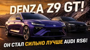 DENZA Z9 GT! Он стал сильно лучше AUDI RS6!