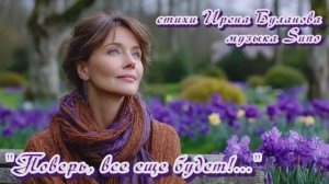 "Поверь, ВСЁ ещё будет!..." стихи Ирены Булановой музыка