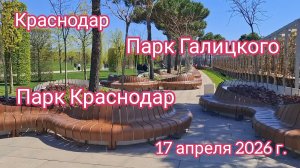 Краснодар - ПАРК ГАЛИЦКОГО - Парк Краснодар - 17 апреля 2026 г.
