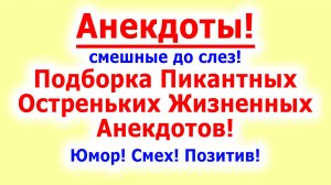 Анекдоты! Подборка пикантных Смешных, Остреньких, Жизненных Анекдотов! Юмор, Смех, Позитив!