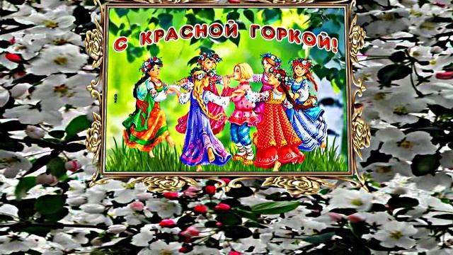С Красной Горкой 6! Поздравление С Красной Горкой!