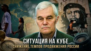 Константин Сивков | Ситуация на Кубе. Снижение темпов продвижения России