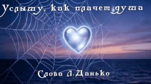 Я услышу,как плачет душа.