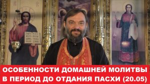 Особенности домашней молитвы в период с 18.04.26г. по 20.05.26г. Священник Валерий Сосковец