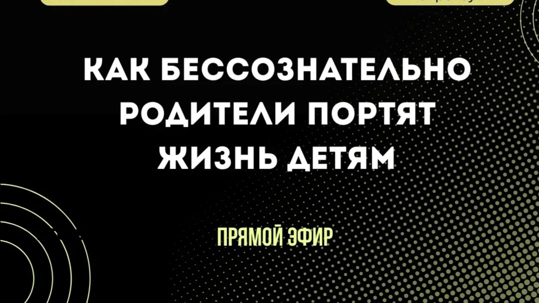 КАК БЕССОЗНАТЕЛЬНО РОДИТЕЛИ ПОРТЯТ ЖИЗНЬ ДЕТЯМ