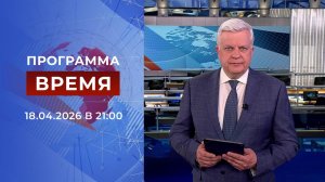 Выпуск программы "Время" от 18.04.2026