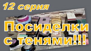 ПОСИДЕЛКИ С ТЕНЯМИ! ПЕРЕБИРАЕМ, РАСХЛАМЛЯЕМ... (12 серия)