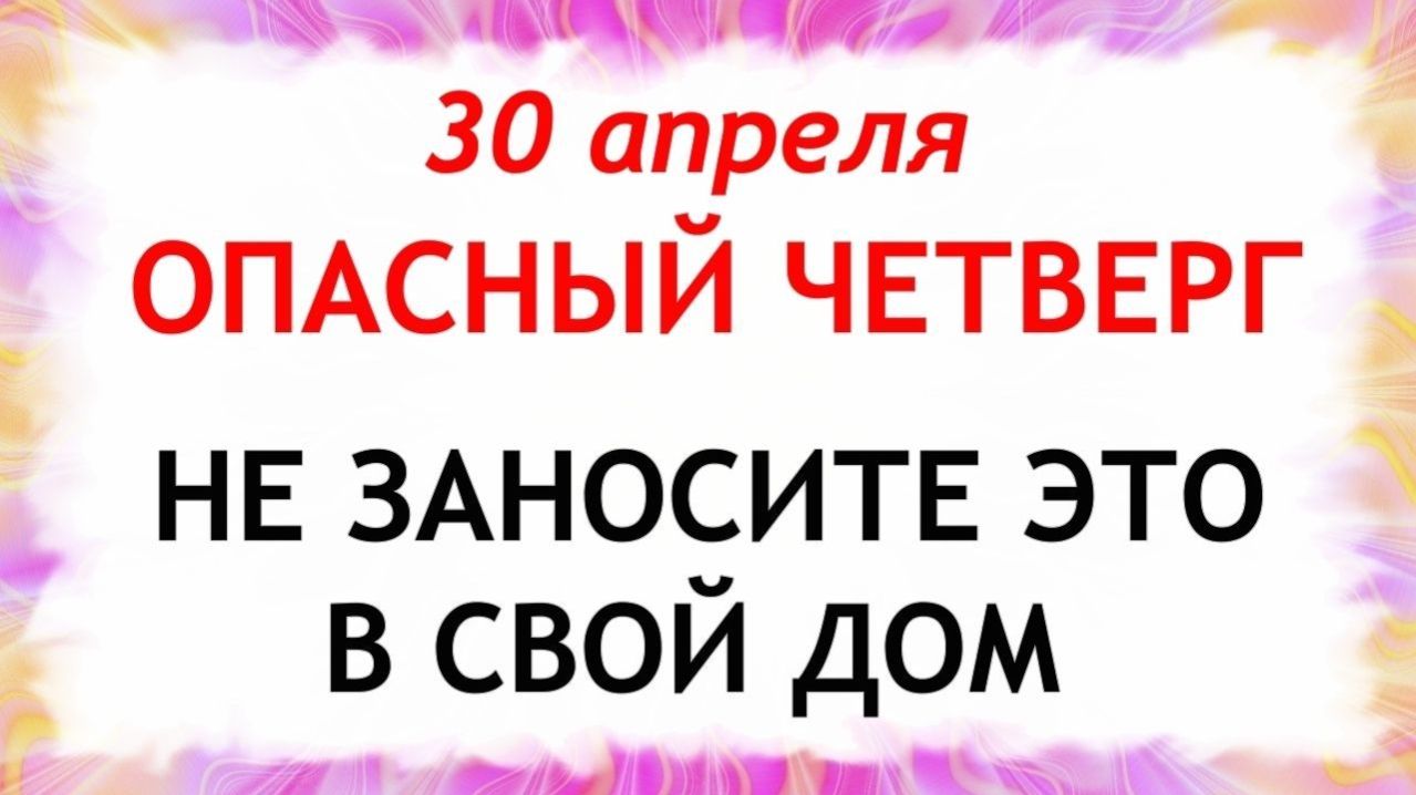 30 апреля День Зосимы. Что нельзя делать сегодня по народным приметам запреты дня