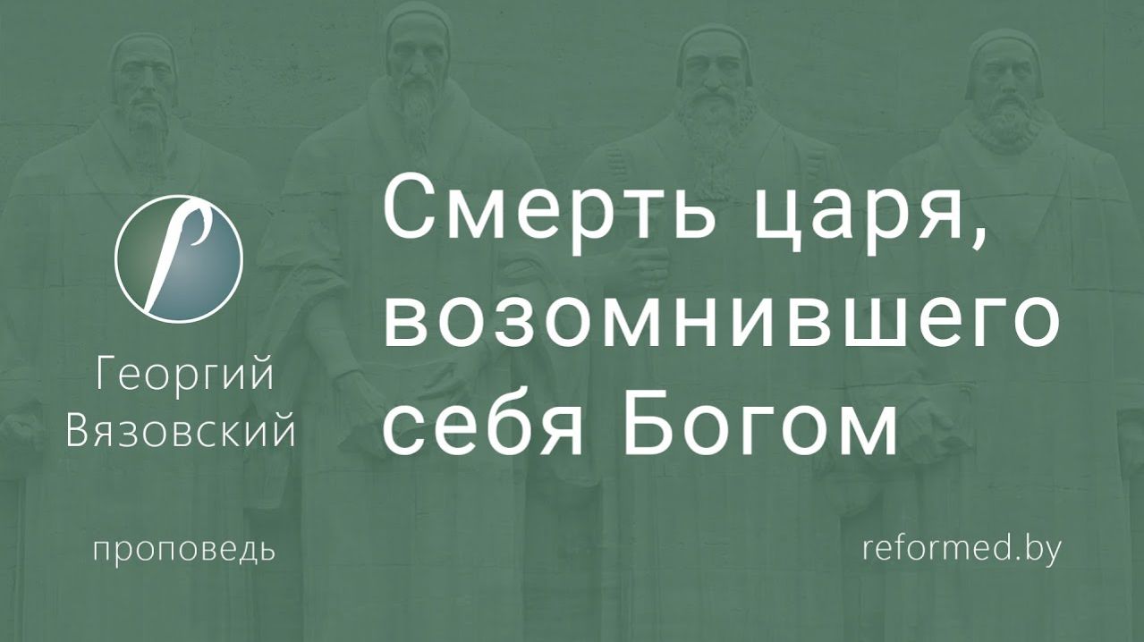 Смерть царя, возомнившего себя Богом || пастор Георгий Вязовский