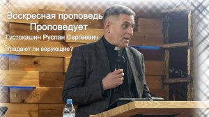 Воскресная проповедь #Страдают ли верующие?# Проповедует Густокашин Руслан Сергеевич