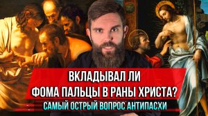 ❗️Вкладывал ли Фома пальцы в раны Христа? Самый острый вопрос Антипасхи