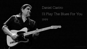 Daniel Castro ~ I'll Play The Blues For You