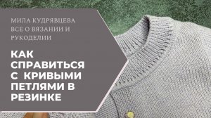 Как справиться с кривыми петлями в резинке