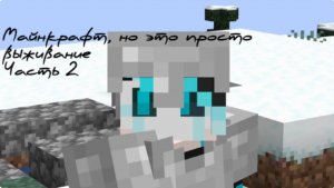 Майнкрафт, но это просто выживание. Часть 2