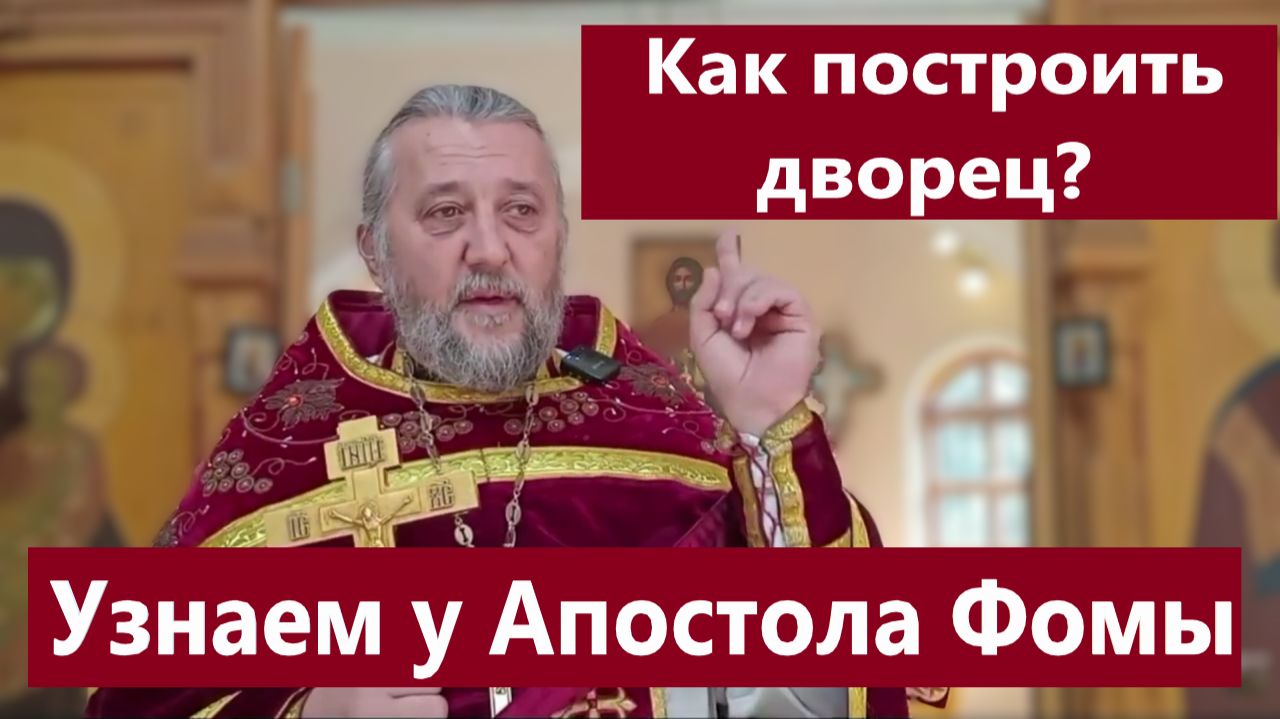 КАК ПОСТРОИТЬ ДВОРЕЦ? УЗНАЕМ ОТ АПОСТОЛА ФОМЫ. Священник Игорь Сильченков.