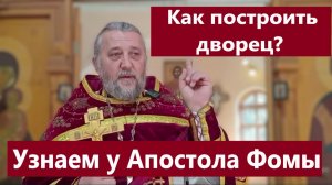 КАК ПОСТРОИТЬ ДВОРЕЦ? УЗНАЕМ ОТ АПОСТОЛА ФОМЫ. Священник Игорь Сильченков.