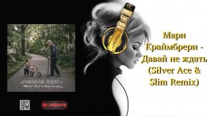 Мари Краймбрери - Давай не ждать (Silver Ace & Slim Remix)