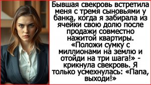 Бывшая свекровь встретила меня с сыновьями у банка, когда я забирала свою долю за продажу квартиры