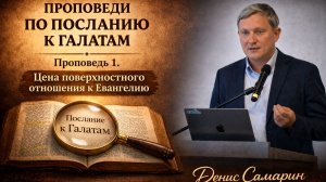 Послание к Галатам. Проповедь 1. Цена поверхностного отношения к Евангелию
