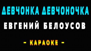 Караоке Евгений Белоусов - Девчонка девчоночка