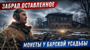 ЗАБРАЛ ОСТАВЛЕННЫЕ МОНЕТЫ У СТАРОЙ БАРСКОЙ УСАДЬБЫ