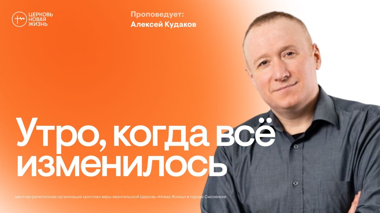 Утро, когда все изменилось | Алексей Кудаков | @ЦЕРКОВЬ НОВАЯ ЖИЗНЬ Смоленск @newlifesmol