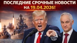 ПОСЛЕДНИЕ СРОЧНЫЕ НОВОСТИ НА 19.04.2026!