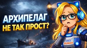Once Human Архипелаг | Новый сценарий или старые механики?