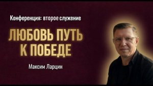 Любовь - путь к победе - Максим Ларцин 2служение Конференция Таллин 19.04.26