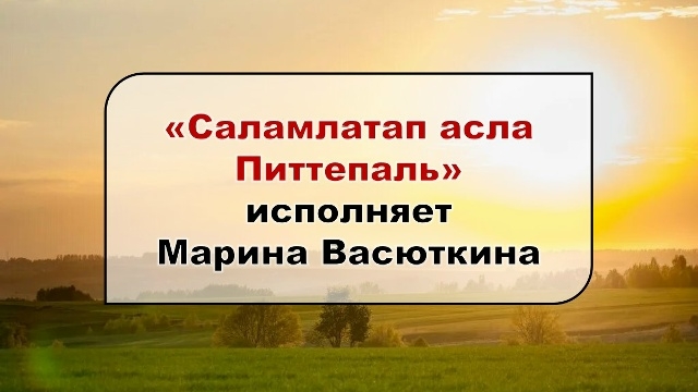 Саламлатăп аслă Питтĕпаль исполняет Марина Васюткина
